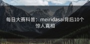 每日大赛科普：meiridasai背后10个惊人真相