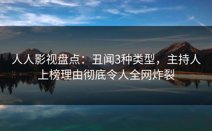 人人影视盘点：丑闻3种类型，主持人上榜理由彻底令人全网炸裂